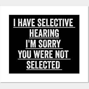 I have selective hearing I'm sorry you were not selected Posters and Art